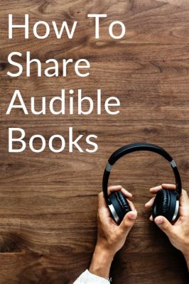 Can I Share Books on Audible: Insights into an Exciting Audiobook Platform