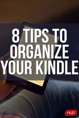 How to Organize Kindle Books: Tips and Strategies for Efficient Bookshelf Management